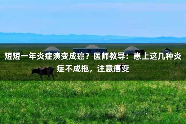 短短一年炎症演变成癌？医师教导：患上这几种炎症不成拖，注意癌变